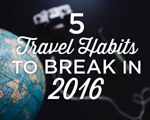 5 Travel Habits to Break in 2016